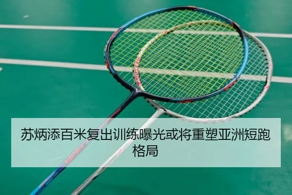 苏炳添百米复出训练曝光或将重塑亚洲短跑格局